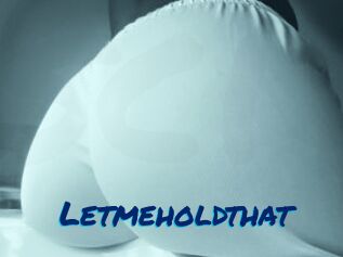 Letmeholdthat