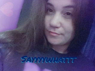 Sayyyywhattt
