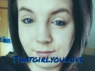 Thatgirlyoulove