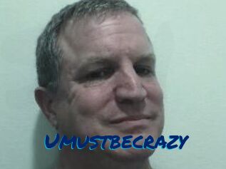 Umustbecrazy
