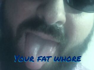 Your_fat_whore